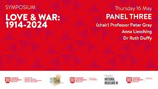 Love & War: 1914-2024 - Symposium – Panel 3, 16 May 2024