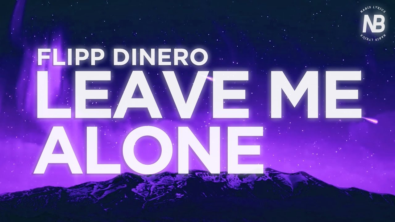 flipp dinero, leave me alone, flipp dinero leave me alone...