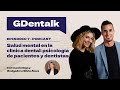 Ep.7 - Salud Mental en la Clínica Dental: Psicología de Pacientes y Dentistas - GDentalk