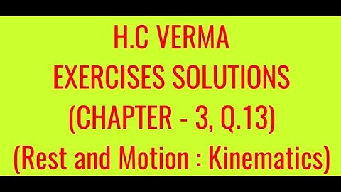 H.C VERMA EXERCISES SOLUTIONS, CHAPTER -3,(REST AND MOTION : KINEMATICS) QUESTION - 13