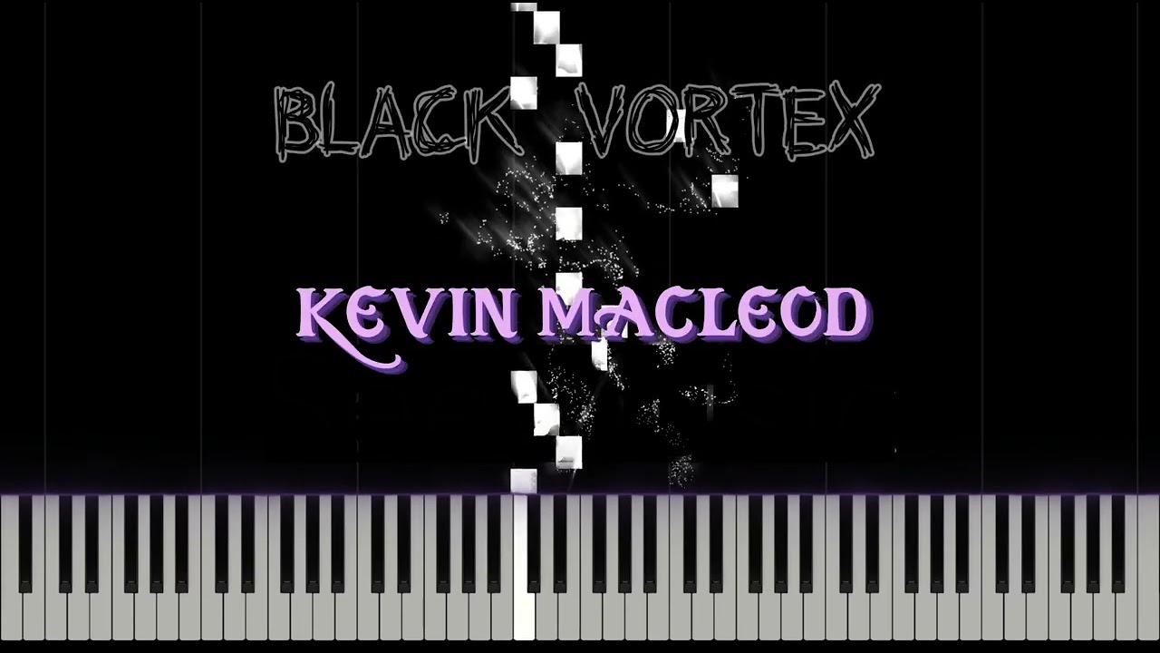 Kevin Macleod- Black VORTEX piano