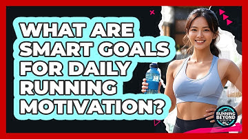 What Are SMART Goals For Daily Running Motivation? - Running Beyond Limits