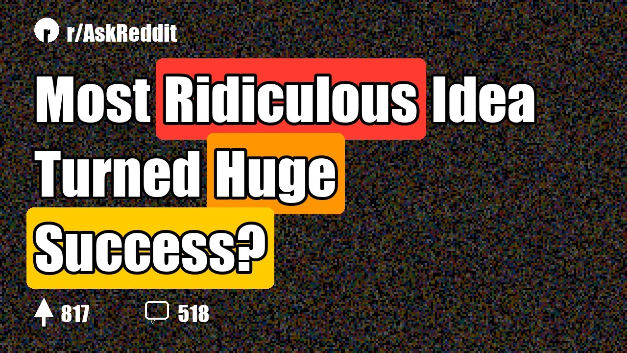 Most Ridiculous Idea Turned Huge Success?