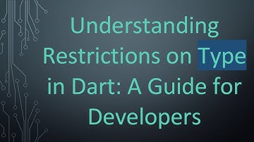 Understanding Restrictions on Type in Dart: A Guide for Developers