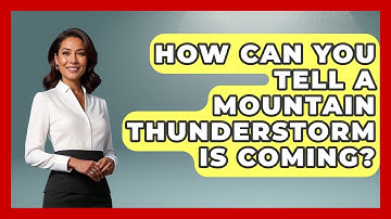 How Can You Tell A Mountain Thunderstorm Is Coming? - Weather Watchdog