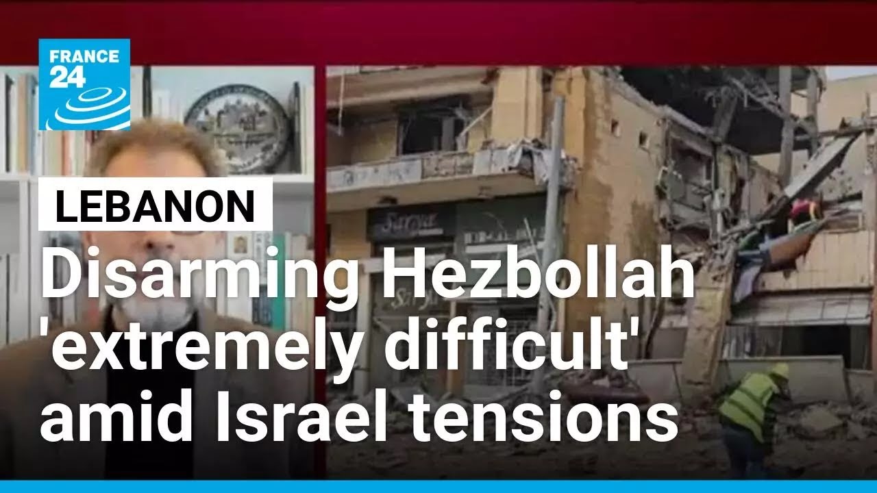 Disarming Hezbollah 'extremely difficult', expert says amid Israel tensions • FRANCE 24 English
