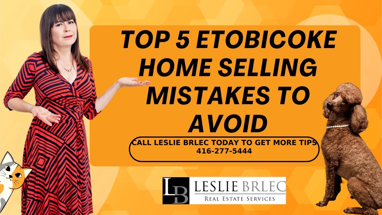 Top 5 Etobicoke Home Selling Mistakes to Avoid | Call Etobicoke Top Realtor Leslie For More Info