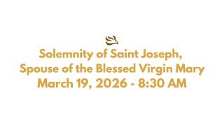 Solemnity of Saint Joseph, Spouse of the Blessed Virgin Mary (March 19, 2026 - 8:30 AM)
