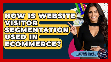 How Is Website Visitor Segmentation Used In Ecommerce? - Marketing and Advertising Guru