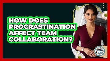 How Does Procrastination Affect Team Collaboration? - Learn As An Adult