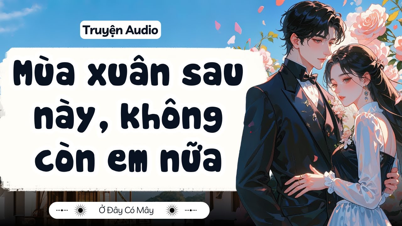 [ Truyện Audio ] Mùa xuân sau này, không còn em nữa | Ở Đây Có Mây