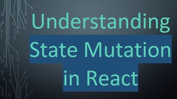 Understanding State Mutation in React