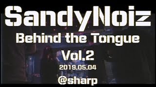 SandyNoiz [Behind the Tongue Vol.2] 20190504 live @SHARP