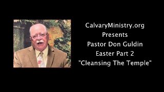 Easter Part 2 - Cleansing the Temple - Pastor Don Guldin