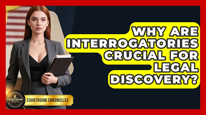 Why Are Interrogatories Crucial For Legal Discovery? - Courtroom Chronicles