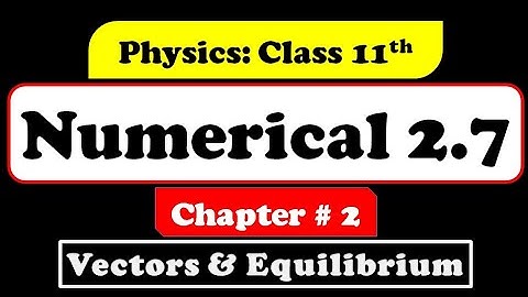 Numerical No. 2.7 || Physics Part 1 || Vectors and Equilibrium
