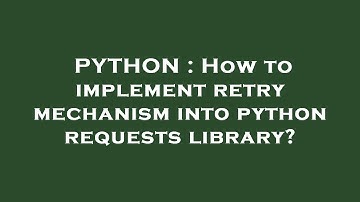 PYTHON : How to implement retry mechanism into python requests library?