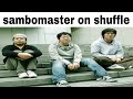 sambomaster on shuffle
