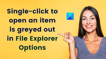 Single click to open an item is greyed out in File Explorer Options