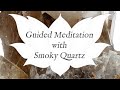 🙏 SMOKY QUARTZ Guided Meditation 🙏 Stone of Release | Crystal Healing Techniques