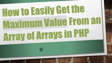 How to Easily Get the Maximum Value From an Array of Arrays in PHP