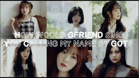 How would GFRIEND sing You Calling My Name by GOT7
