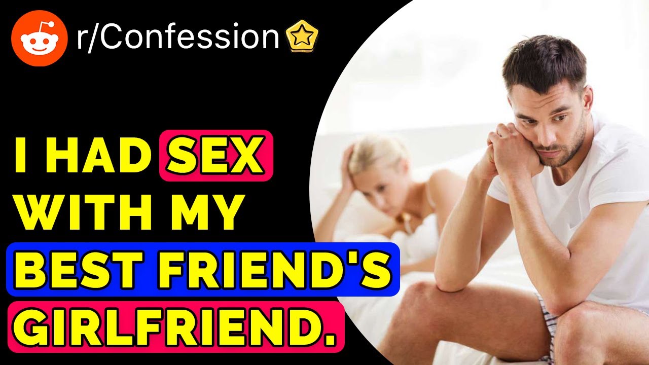 I Had Sex With My Best Friends Girlfriend