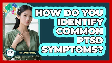 How Do You Identify Common PTSD Symptoms?