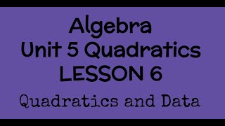 Alg Unit 5 Lesson 6 Quadratics and Data