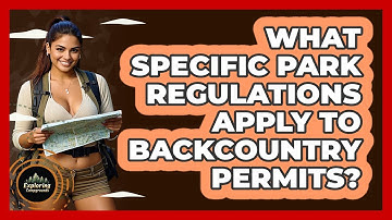 What Specific Park Regulations Apply To Backcountry Permits? - Exploring Campgrounds