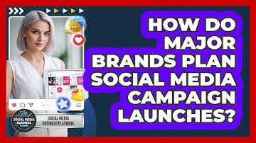 How Do Major Brands Plan Social Media Campaign Launches? - Social Media Business Playbook