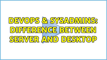 DevOps & SysAdmins: difference between server and desktop (2 Solutions!!)