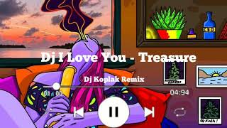 Dj I Love You - Treasure (Dj Tiktok Viral Full Bass & Koplak Remix)