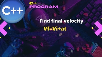 Write  program that calculates the final velocity of an object by taking inputs from the user in C++