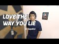 Love the way you lie  eminem ft rihanna cover en espaol  spanish cover