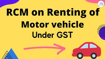 RCM on Renting of motor vehicle | Reverse charge under GST for renting of motor vehicle