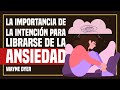 La Importancia de la Intención para Librarse de la Ansiedad y el Estrés - Inspirado en Wayne Dyer