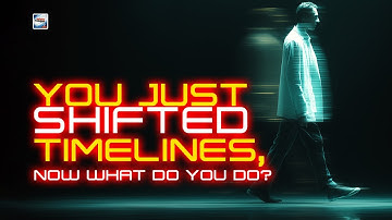 You Just Shifted Timelines, Now What Do You Do?