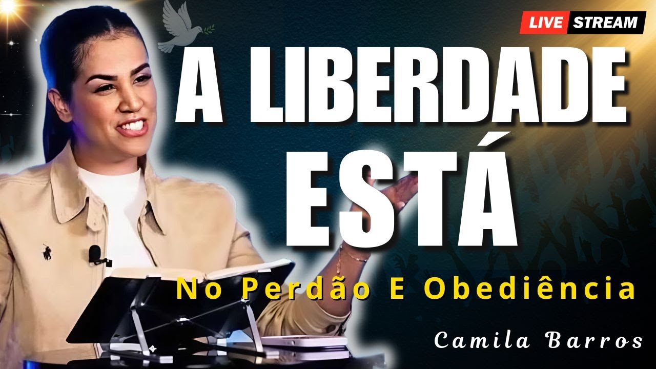 A Liberdade Que Deus Te Dá Está No Perdão e Obediência | Camila Barros
