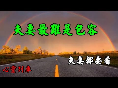 【心靈列車 】  夫妻最難是包容：婚姻不易，且行且珍惜！百年修得，同船渡，千年修得，共枕眠，今生福分，不容易，好好珍惜，共此生。