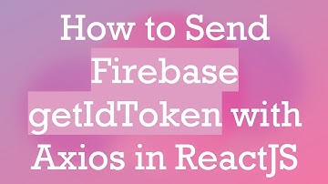 How to Send Firebase getIdToken with Axios in ReactJS