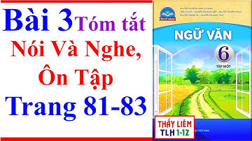 Ngữ Văn 6 Bài 3 | Nói Và Nghe Ôn Tập | Trang 81 - 83 | Chân Trời Sáng Tạo | Tóm Tắt