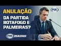 Vai anular? Procurador-geral do STJD fala sobre a possibilidade de anulação da partida Botafogo e Palmeiras