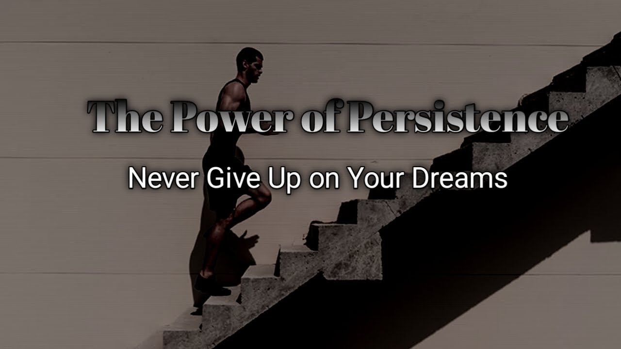 The Power of Persistence: Never Give Up on Your Dreams - YouTube