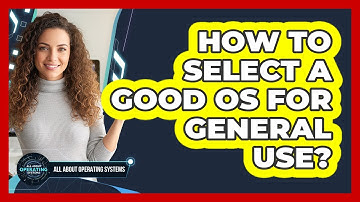 How To Select A Good OS For General Use?
