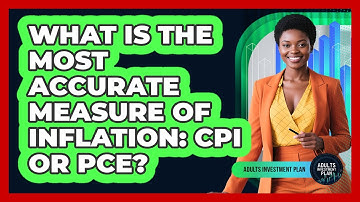 What Is The Most Accurate Measure Of Inflation: CPI Or PCE? - Adults Investment Plan