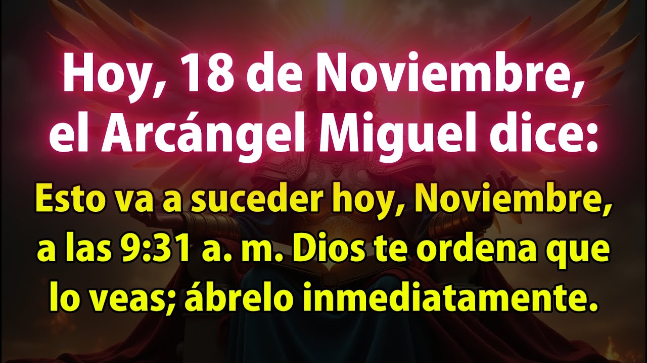 👉 Hoy 18 De Noviembre, El Arcángel Miguel Dice: Esto Sucederá Hoy, A ...