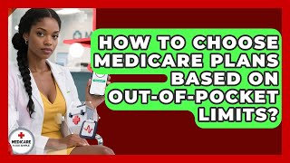 How To Choose Medicare Plans Based On Out-of-Pocket Limits? - Medicare Made Simple Guide