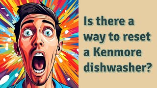 Is there a way to reset a Kenmore dishwasher?