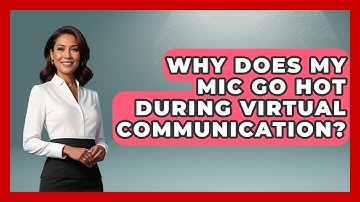 Why Does My Mic Go Hot During Virtual Communication? - Virtual Communication Hub